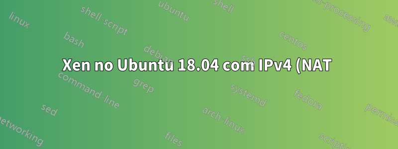 Xen no Ubuntu 18.04 com IPv4 (NAT) e IPv6