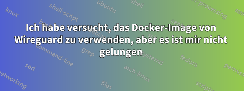 Ich habe versucht, das Docker-Image von Wireguard zu verwenden, aber es ist mir nicht gelungen