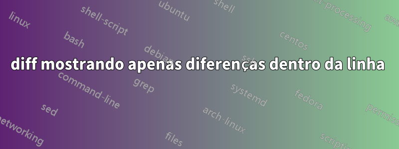 diff mostrando apenas diferenças dentro da linha