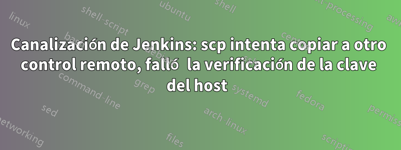 Canalización de Jenkins: scp intenta copiar a otro control remoto, falló la verificación de la clave del host 