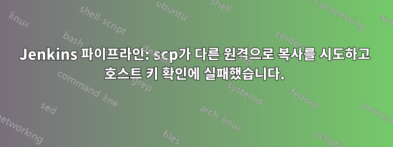 Jenkins 파이프라인: scp가 다른 원격으로 복사를 시도하고 호스트 키 확인에 실패했습니다.