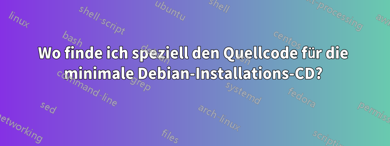Wo finde ich speziell den Quellcode für die minimale Debian-Installations-CD?