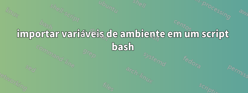 importar variáveis ​​de ambiente em um script bash