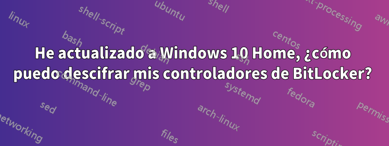 He actualizado a Windows 10 Home, ¿cómo puedo descifrar mis controladores de BitLocker?