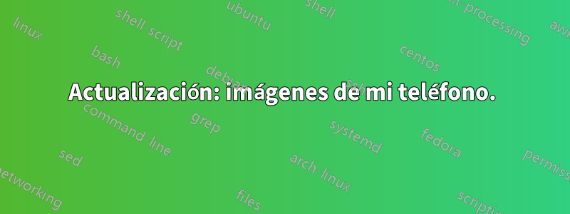 Actualización: imágenes de mi teléfono.