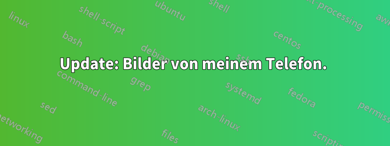 Update: Bilder von meinem Telefon.