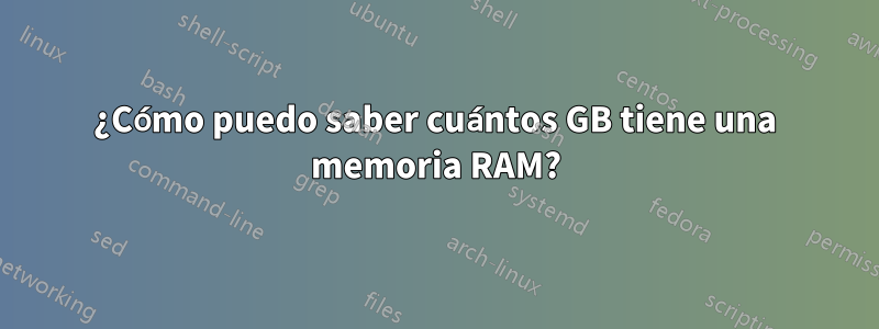 ¿Cómo puedo saber cuántos GB tiene una memoria RAM?