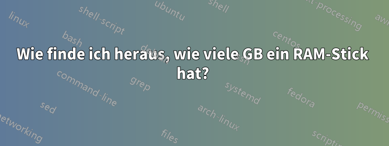 Wie finde ich heraus, wie viele GB ein RAM-Stick hat?
