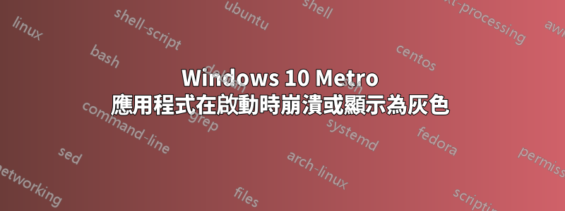 Windows 10 Metro 應用程式在啟動時崩潰或顯示為灰色