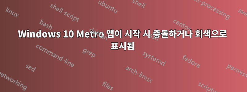 Windows 10 Metro 앱이 시작 시 충돌하거나 회색으로 표시됨