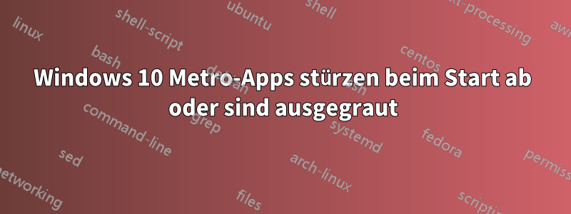 Windows 10 Metro-Apps stürzen beim Start ab oder sind ausgegraut