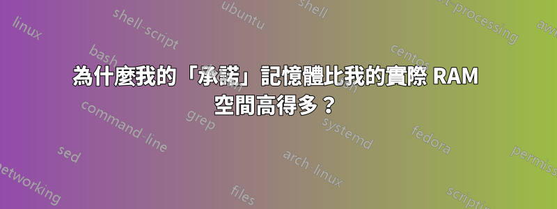 為什麼我的「承諾」記憶體比我的實際 RAM 空間高得多？