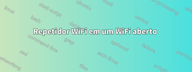 Repetidor WiFi em um WiFi aberto