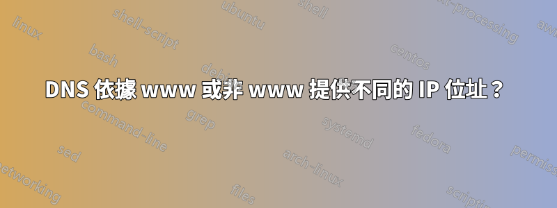 DNS 依據 www 或非 www 提供不同的 IP 位址？