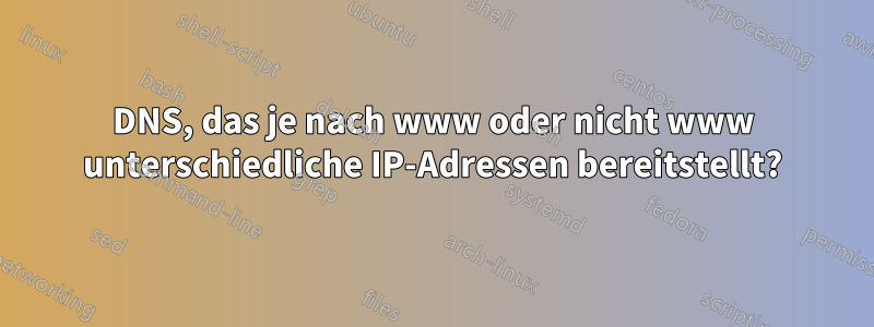 DNS, das je nach www oder nicht www unterschiedliche IP-Adressen bereitstellt?