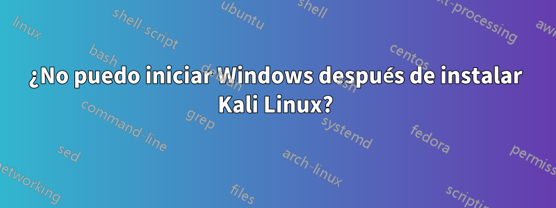 ¿No puedo iniciar Windows después de instalar Kali Linux?