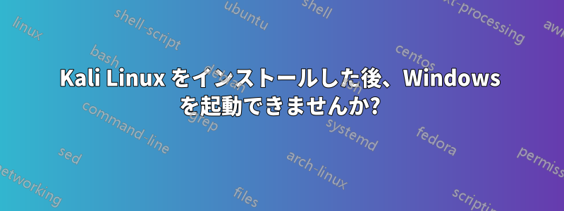 Kali Linux をインストールした後、Windows を起動できませんか?