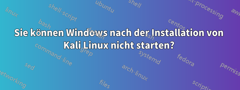 Sie können Windows nach der Installation von Kali Linux nicht starten?