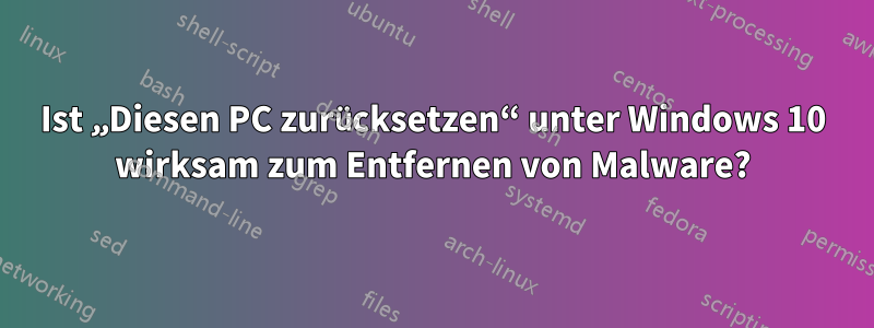 Ist „Diesen PC zurücksetzen“ unter Windows 10 wirksam zum Entfernen von Malware?