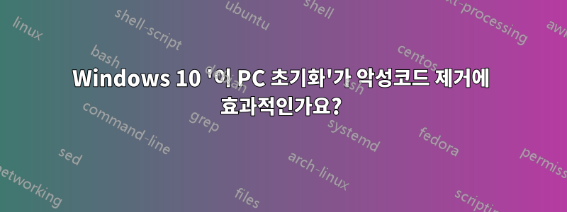 Windows 10 '이 PC 초기화'가 악성코드 제거에 효과적인가요?