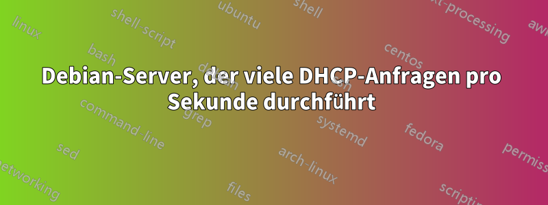 Debian-Server, der viele DHCP-Anfragen pro Sekunde durchführt
