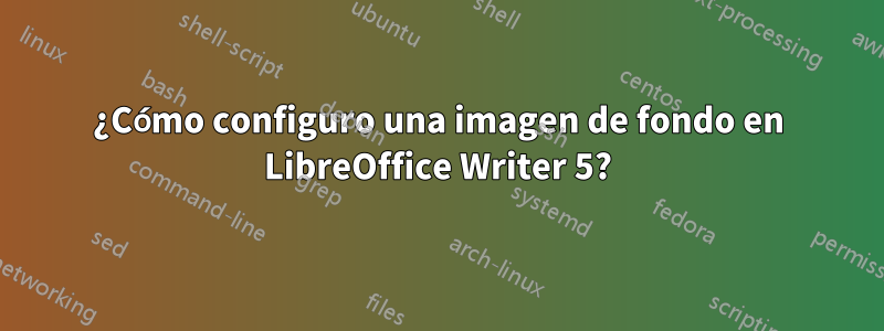 ¿Cómo configuro una imagen de fondo en LibreOffice Writer 5?