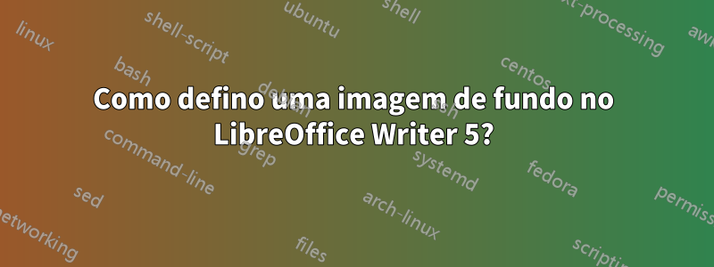 Como defino uma imagem de fundo no LibreOffice Writer 5?