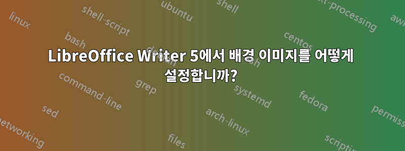 LibreOffice Writer 5에서 배경 이미지를 어떻게 설정합니까?