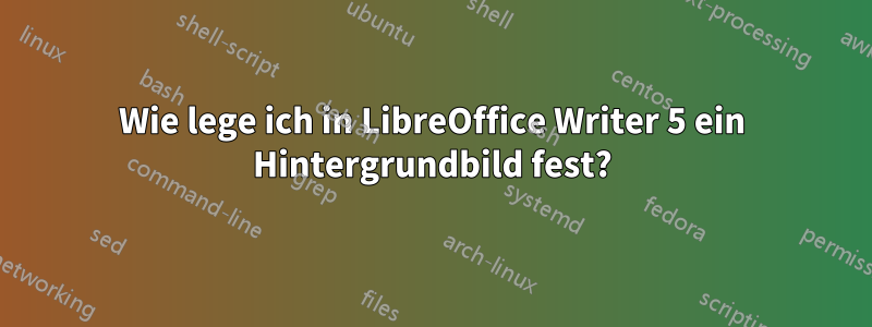 Wie lege ich in LibreOffice Writer 5 ein Hintergrundbild fest?