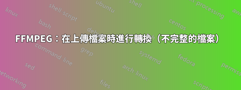 FFMPEG：在上傳檔案時進行轉換（不完整的檔案）