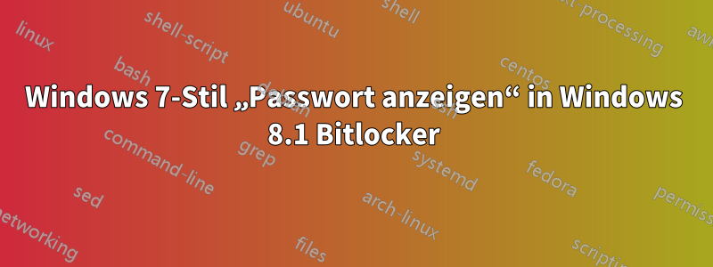 Windows 7-Stil „Passwort anzeigen“ in Windows 8.1 Bitlocker