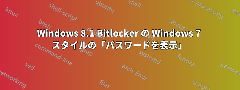 Windows 8.1 Bitlocker の Windows 7 スタイルの「パスワードを表示」