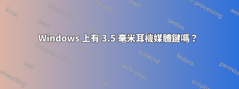 Windows 上有 3.5 毫米耳機媒體鍵嗎？