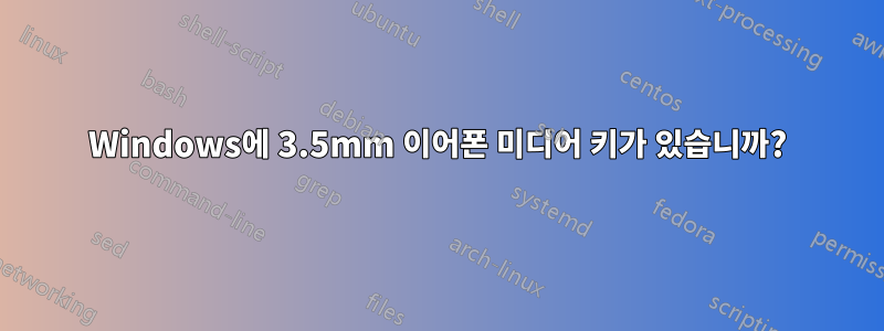 Windows에 3.5mm 이어폰 미디어 키가 있습니까?