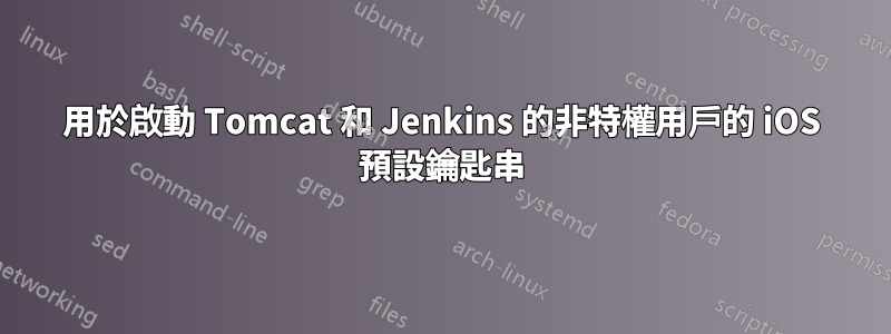 用於啟動 Tomcat 和 Jenkins 的非特權用戶的 iOS 預設鑰匙串