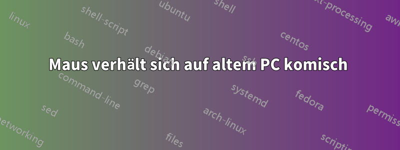 Maus verhält sich auf altem PC komisch