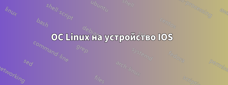 ОС Linux на устройство IOS 