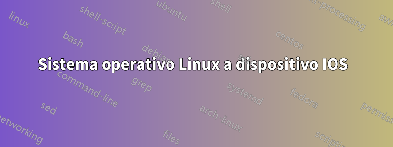 Sistema operativo Linux a dispositivo IOS 