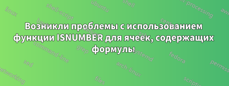 Возникли проблемы с использованием функции ISNUMBER для ячеек, содержащих формулы