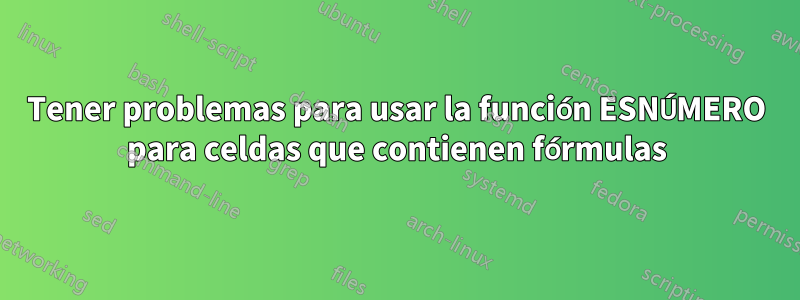 Tener problemas para usar la función ESNÚMERO para celdas que contienen fórmulas