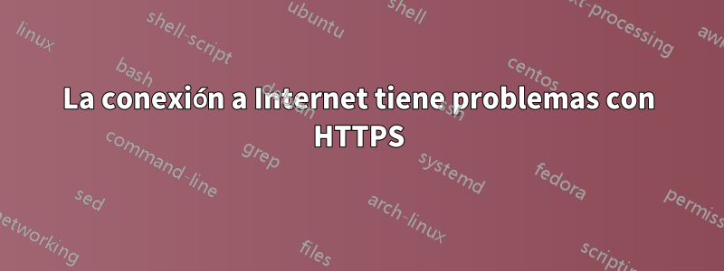 La conexión a Internet tiene problemas con HTTPS