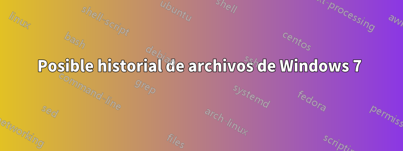 Posible historial de archivos de Windows 7