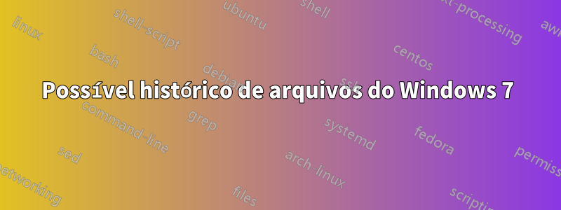 Possível histórico de arquivos do Windows 7