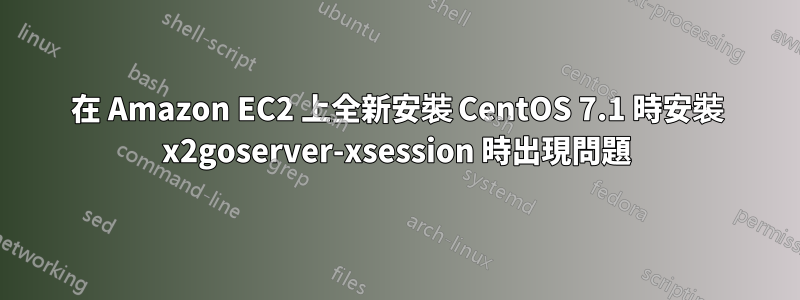 在 Amazon EC2 上全新安裝 CentOS 7.1 時安裝 x2goserver-xsession 時出現問題