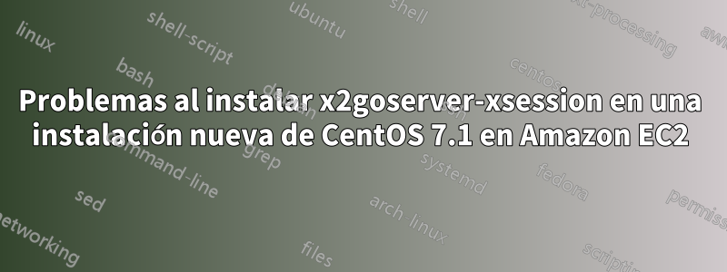 Problemas al instalar x2goserver-xsession en una instalación nueva de CentOS 7.1 en Amazon EC2