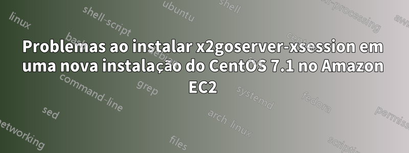 Problemas ao instalar x2goserver-xsession em uma nova instalação do CentOS 7.1 no Amazon EC2