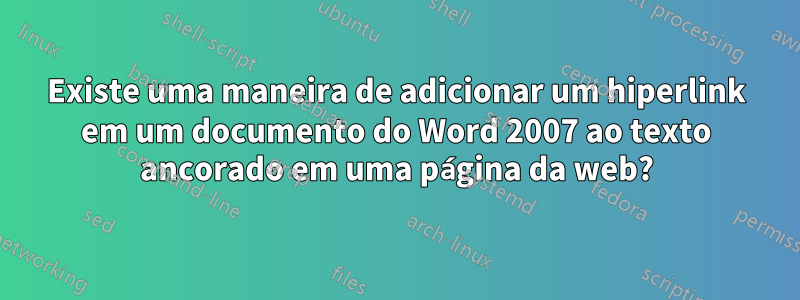 Existe uma maneira de adicionar um hiperlink em um documento do Word 2007 ao texto ancorado em uma página da web?