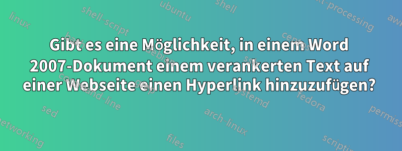 Gibt es eine Möglichkeit, in einem Word 2007-Dokument einem verankerten Text auf einer Webseite einen Hyperlink hinzuzufügen?