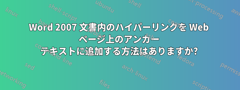 Word 2007 文書内のハイパーリンクを Web ページ上のアンカー テキストに追加する方法はありますか?