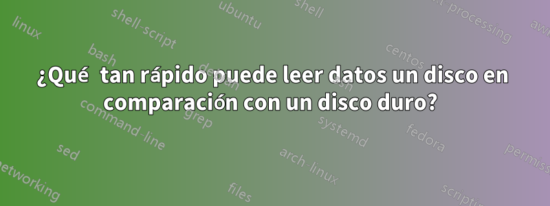 ¿Qué tan rápido puede leer datos un disco en comparación con un disco duro? 